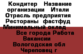 Кондитер › Название организации ­ Итали › Отрасль предприятия ­ Рестораны, фастфуд › Минимальный оклад ­ 35 000 - Все города Работа » Вакансии   . Вологодская обл.,Череповец г.